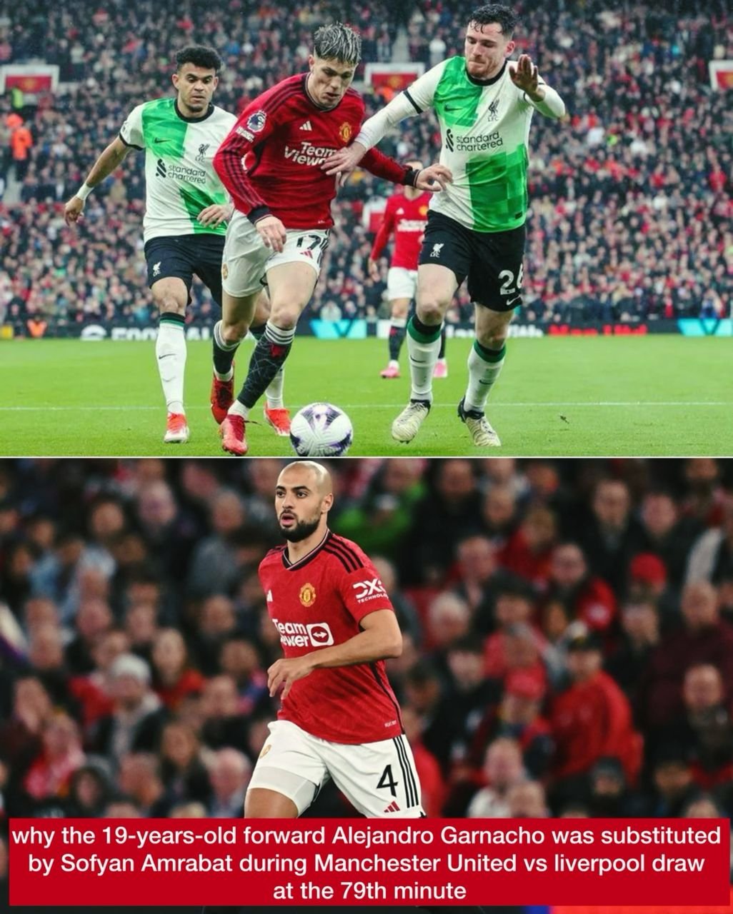 The main reason why the 19-years-old forward Alejandro Garnacho was substituted by Sofyan Amrabat during Manchester United vs liverpool draw at the 79th minute