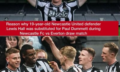 Reason why the 19-year-old Newcastle United defender Lewis Hall was substituted for Paul Dummett during Newcastle Fc vs Everton draw match