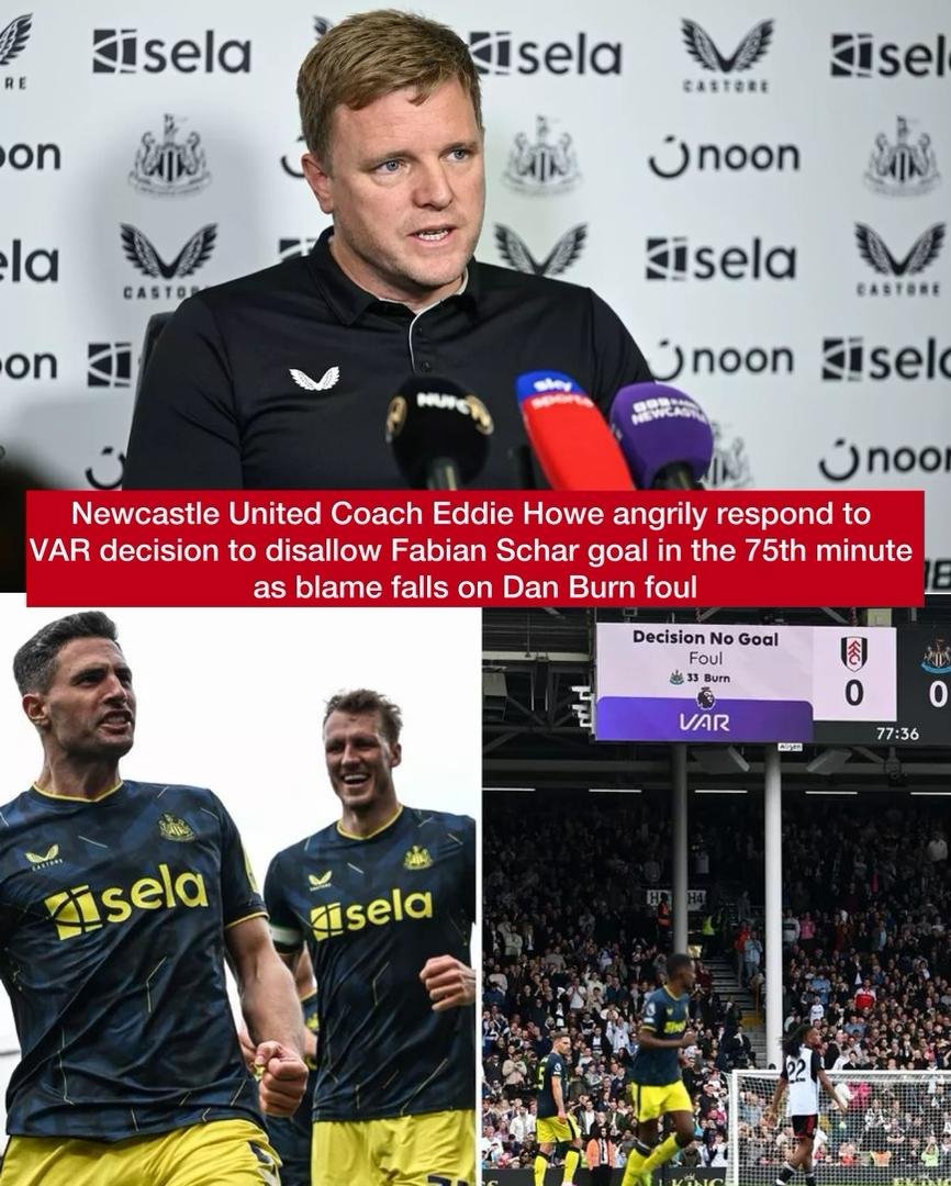 Newcastle United Coach Eddie Howe angrily respond to VAR decision to disallow Fabian Schar goal in the 75th minute as blame falls on Dan Burn foul