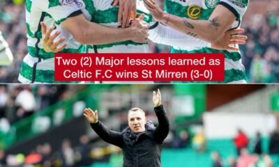 Two (2) Major lessons learned as Celtic F.C wins St Mirren (3-0)