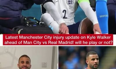 Latest Manchester City injury update on Kyle Walker ahead of Man City vs Real Madrid! will he play or not?