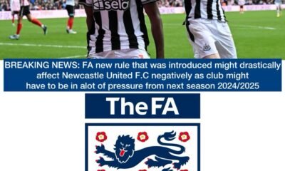 BREAKING NEWS: FA new rule that was introduced might drastically affect Newcastle United F.C negatively as club might have to be in alot of pressure from next season 2024/2025