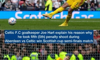 Celtic F.C goalkeeper Joe Hart explain his reason why he took fifth (5th) penalty shoot during Aberdeen vs Celtic win Scottish cup semi-finals match