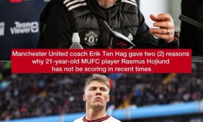 Manchester United coach Erik Ten Hag gave two (2) reasons why 21-year-old MUFC player Rasmus Hojlund has not be scoring in recent times