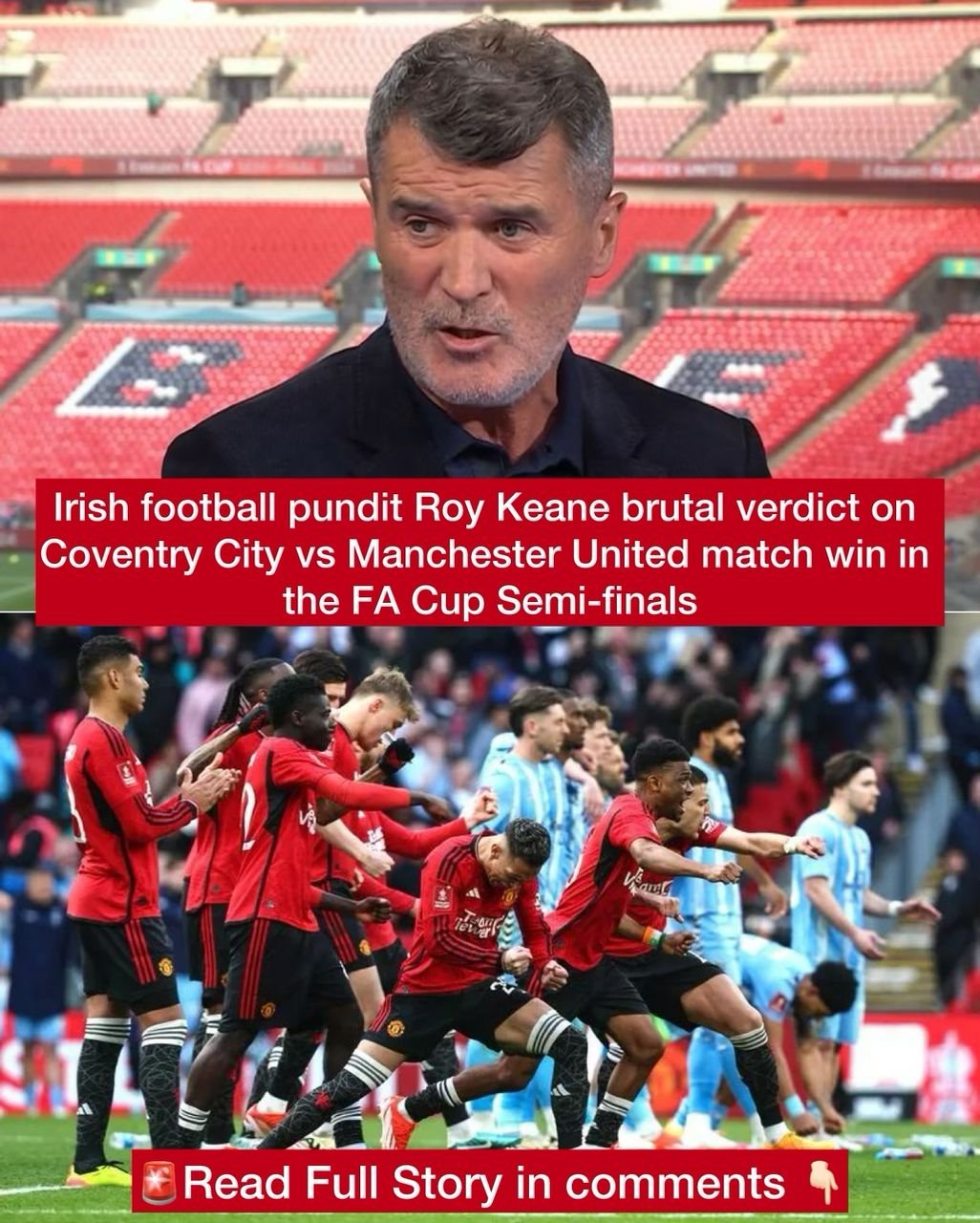 Irish football pundit Roy Keane brutal verdict on Convetry City vs Manchester United match win in the FA Cup Semi-finals