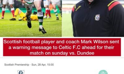 Scottish football player and coach Mark Wilson sent a warning message to Celtic F.C ahead for their match on sunday vs Dundee