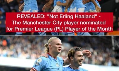 REVEALED: "Not Erling Haaland" - The Manchester City player nominated for Premier League (PL) Player of the Month