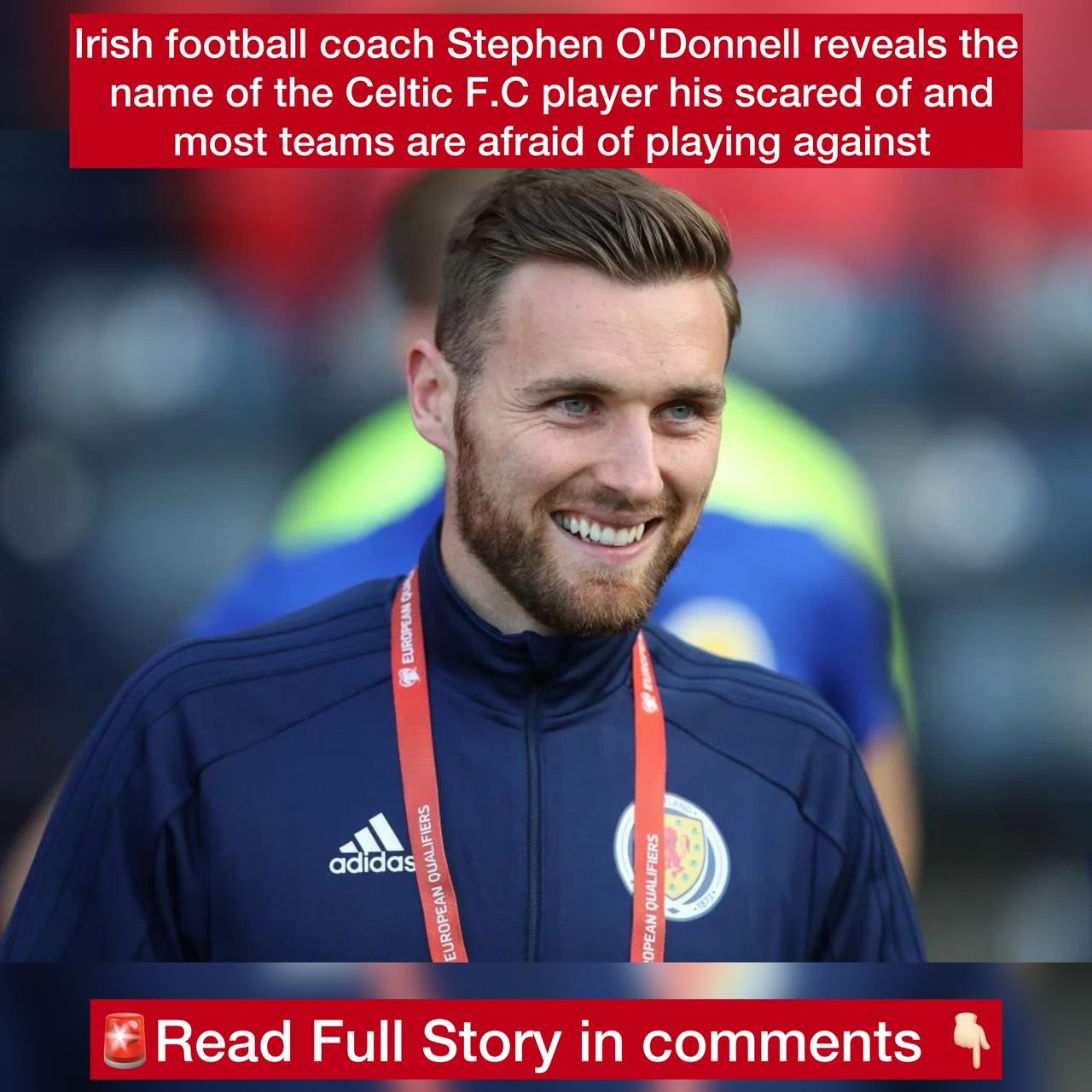 Irish football coach Stephen O'Donnell reveals the name of the Celtic F.C player his scared of and most teams are afraid of playing against