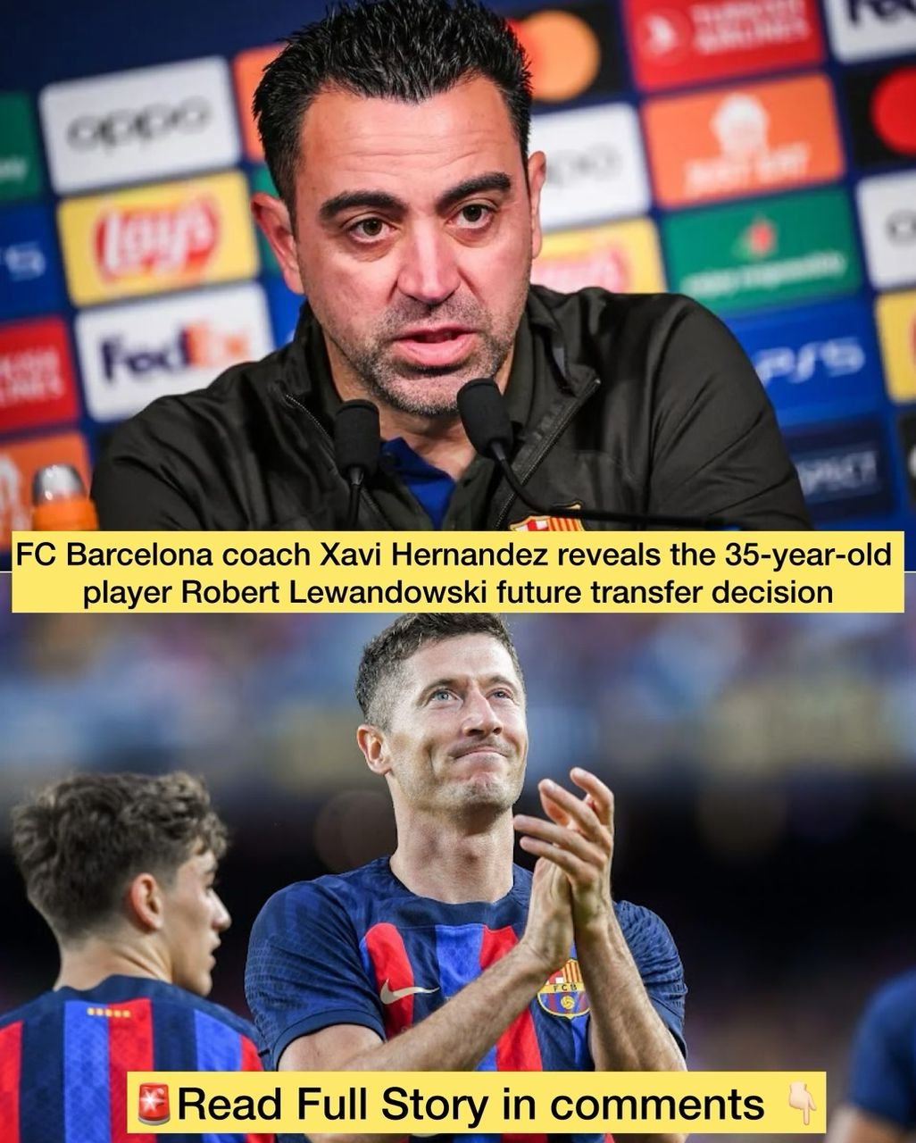 FC Barcelona coach Xavi Hernandez reveals the 35-year-old player Robert Lewandowski future transfer decision