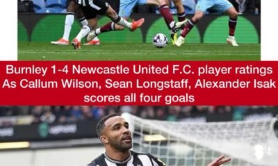 Burnley 1-4 Newcastle United F.C. player ratings | Callum Wilson, Sean Longstaff, Alexander Isak scores all four goals