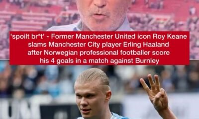 'spoilt br*t' - Former Manchester United icon Roy Keane slams Manchester City player Erling Haaland after Norwegian professional footballer score his 4 goals in a match against Burnley