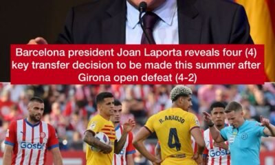 Barcelona president Joan Laporta reveals four (4) key transfer decision to be made this summer after Girona open defeat (4-2)