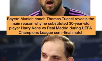 Bayern Munich coach Thomas Tuchel reveals the main reason why he substituted 30-year-old player Harry Kane vs Real Madrid during UEFA Champions League semi-final match