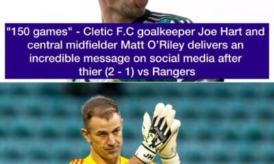 "150 games" - Cletic F.C goalkeeper Joe Hart and central midfielder Matt O’Riley delivers an incredible message on social media after thier (2 - 1) vs Rangers