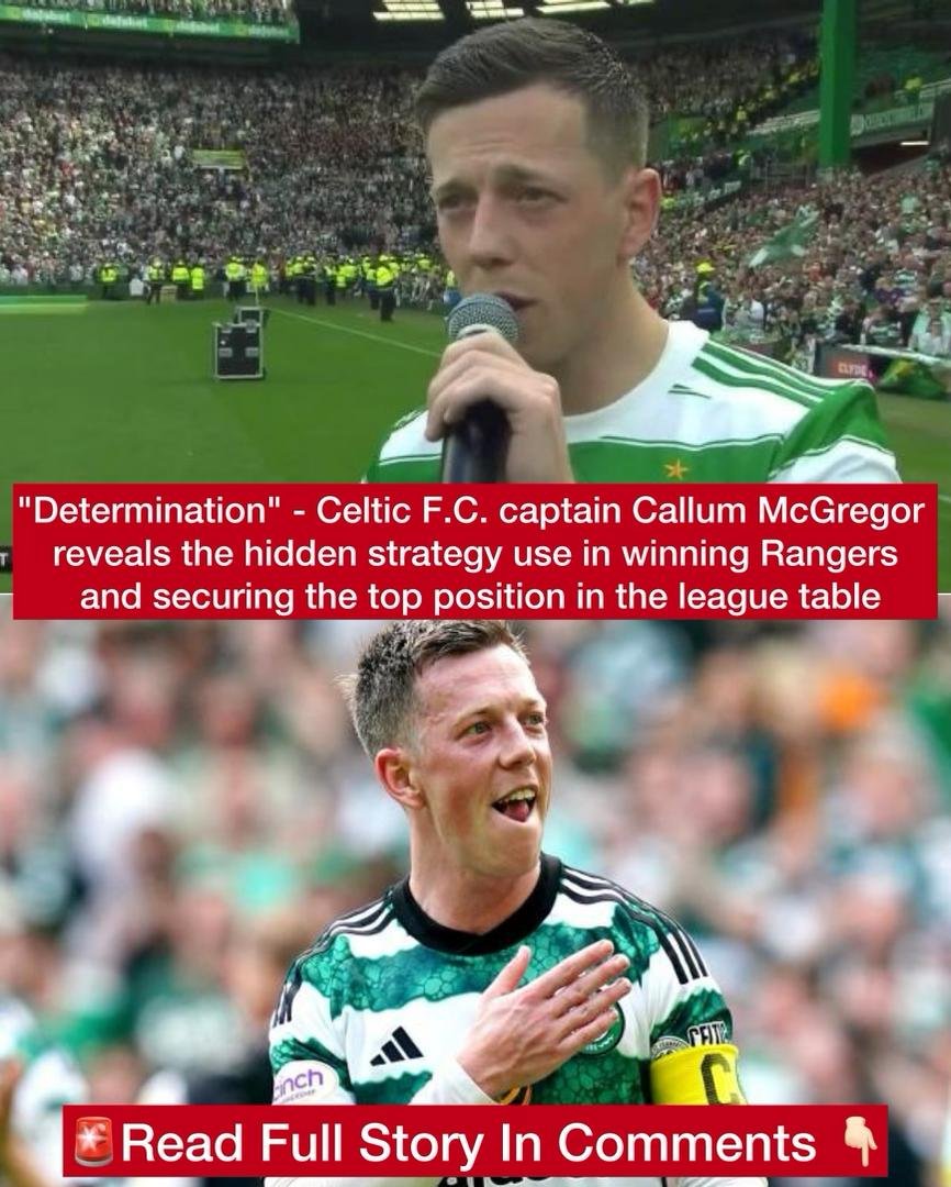 "Determination" - Celtic F.C. captain Callum McGregor reveals the hidden strategy use in winning Rangers and securing the top position in the league table