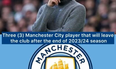 Three (3) Manchester City player that will leave the club after the end of 2023/24 season