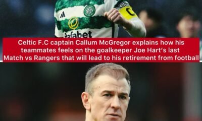 Celtic F.C captain Callum McGregor explains how his teammates feels on the goalkeeper Joe Hart’s last game vs Rangers that will lead to his retirement from football