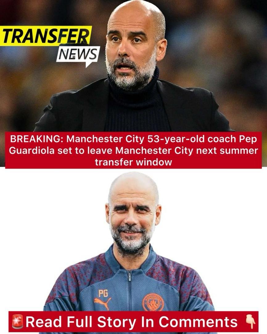 BREAKING: Manchester City 53-year-old coach Pep Guardiola set to leave Manchester City next summer transfer window