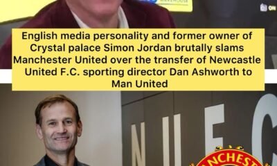 English media personality and former owner of Crystal palace Simon Jordan brutally slams Manchester United over the transfer Newcastle United F.C sporting director Dan Ashworth to Man United