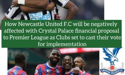 How Newcastle United F.C will be negatively affected with Crystal Palace financial proposal to Premier League as Clubs set to cast their vote for implementation