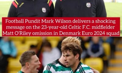 Football Pundit Mark Wilson delivers a shocking message on the 23-year-old Celtic F.C. midfielder Matt O’Riley omission in Denmark Euro 2024 squad