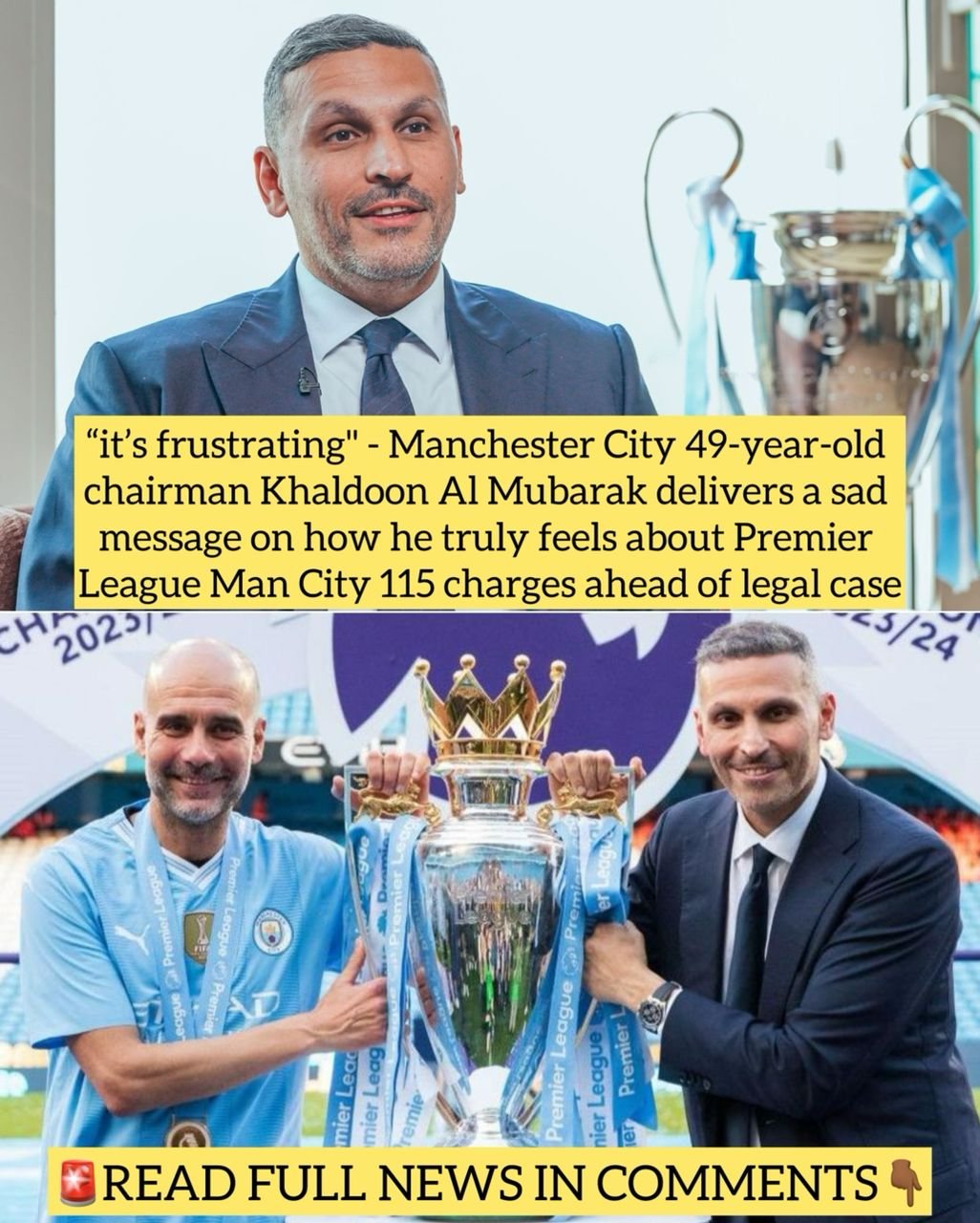 “it’s frustrating" - Manchester City 49-year-old chairman Khaldoon Al Mubarak delivers a sad message on how he truly feels about Premier League Man City 115 charges ahead of legal case