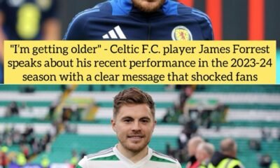 "I’m getting older" - Celtic F.C. player James Forrest speaks about his recent performance in the 2023-24 season with a clear message that shocked fans