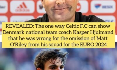 REVEALED: The one way Celtic F.C can show Denmark national team coach Kasper Hjulmand that he was wrong for the omission of Matt O’Riley from his squad for the EURO 2024