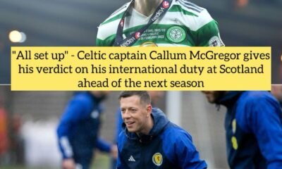 "All set up" - Celtic captain Callum McGregor gives his verdict on his international duty at Scotland ahead of the next season