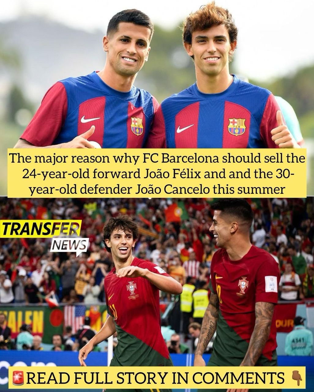 The major reason why FC Barcelona should sell the 24-year-old forward João Félix and and the 30-year-old defender João Cancelo this summer