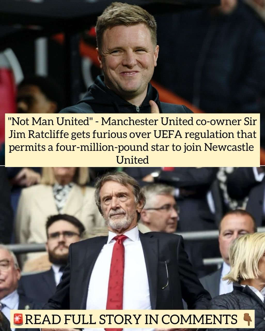 "Not Man United" - Manchester United co-owner Sir Jim Ratcliffe gets furious over UEFA regulation that permits a four-million-pound star to join Newcastle United