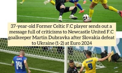 37-year-old Former Celtic F.C player sends out a message full of criticisms to Newcastle United F.C goalkeeper Martin Dubravka after Slovakia defeat to Ukraine (1-2) at Euro 2024