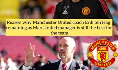 Reason why Manchester United coach Erik ten Hag remaining as Man United manager is still the best for the team