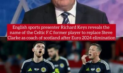 English sports presenter Richard Keys reveals the name of the Celtic F.C former player replace Steve Clarke as coach of scotland after Euro 2024 elimination