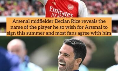 Arsenal midfielder Declan Rice reveals the name of the player he so wish for Arsenal to sign this summer and most fans agree with him