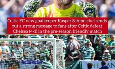 Celtic FC new goalkeeper Kasper Schmeichel sends out a strong message to fans after Celtic defeat Chelsea (4-1) in the pre-season friendly match