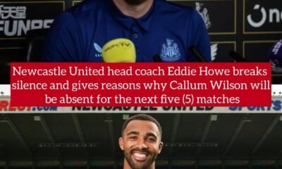 Newcastle United head coach Eddie Howe breaks silence and gives reasons why Callum Wilson will be absent for the next five (5) matches