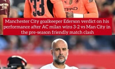 Manchester City goalkeeper Ederson verdict on his performance after AC milan wins 3-2 vs Man City in the pre-season friendly match clash