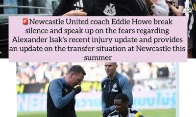 Newcastle United coach Eddie Howe break silence and speak up on the fears regarding Alexander Isak's recent injury update and provides an update on the transfer situation at Newcastle this summer