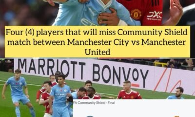 Four (4) players that will miss Community Shield match between Manchester City vs Manchester United