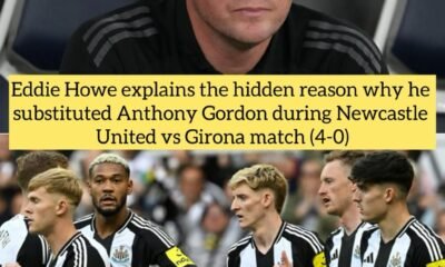 Eddie Howe explains the hidden reason why he substituted Anthony Gordon during Newcastle United vs Girona match (4-0)