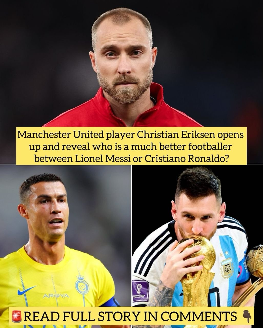 Manchester United player Christian Eriksen opens up and reveal who is a much better footballer between Lionel Messi or Cristiano Ronaldo?