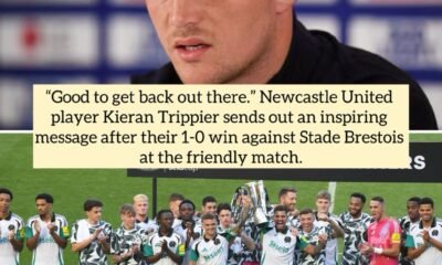 “Good to get back out there.” Newcastle United player Kieran Trippier sends out an inspiring message after their 1-0 win against Stade Brestois at the friendly match.