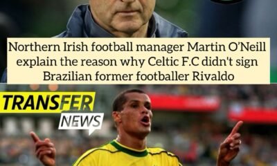 Northern Irish football manager Martin O’Neill explain the reason why Celtic F.C didn't sign Brazilian former footballer Rivaldo