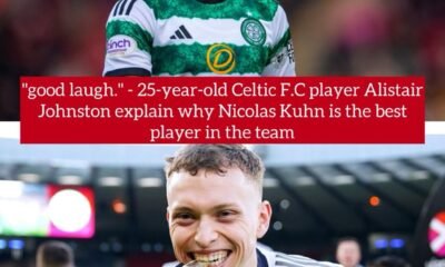 "good laugh." - 25-year-old Celtic F.C player Alistair Johnston explain why Nicolas Kuhn is the best player in the team