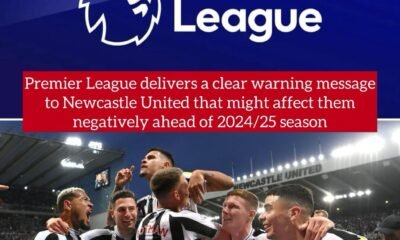 The Premier League delivers a clear warning message to Newcastle United that might affect them negatively ahead of the 2024–25 season