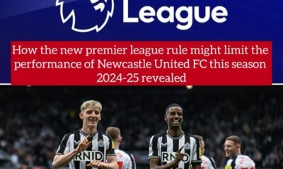 How the new premier league rule might limit the performance of Newcastle United FC this season 2024-25 revealed