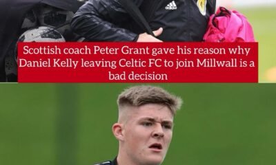 Scottish coach Peter Grant gave his reason why Daniel Kelly leaving Celtic FC to join Millwall is a bad decision