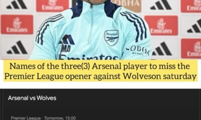 Names of the three(3) Arsenal player to miss the Premier League opener against Wolveson saturday