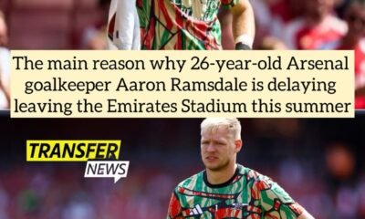 The main reason why 26-year-old Arsenal goalkeeper Aaron Ramsdale is delaying leaving the Emirates Stadium this summer